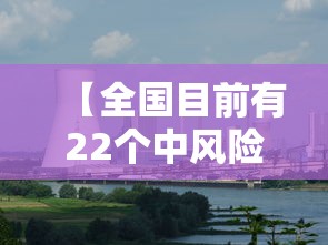 【全国目前有22个中风险地区 → 又新增3地!全国目前有22处中风险】