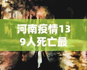 河南疫情139人死亡最新：河南疫情最新死亡人数
