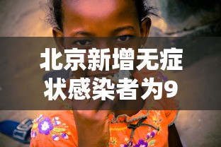 北京新增无症状感染者为9岁男童:北京九岁感染 北京新增无症状感染者为9岁男童:北京九岁感染