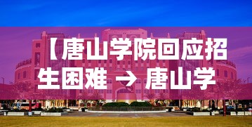 【唐山学院回应招生困难 → 唐山学院回应招生困难事件】