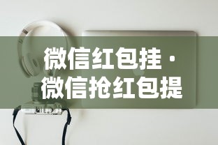 微信红包挂 · 微信抢红包提醒