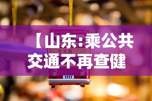 【山东:乘公共交通不再查健康码核酸 → 在山东坐公交车用什么码】