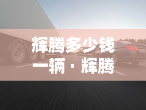 辉腾多少钱一辆 · 辉腾的车价