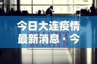 今日大连疫情最新消息 · 今日大连新增疫例疫情最新数据