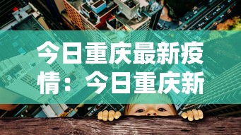 今日重庆最新疫情：今日重庆新型冠状病毒最新消息