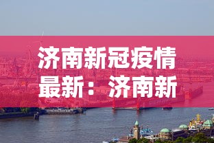 济南新冠疫情最新：济南新冠状病毒疫情最新消息