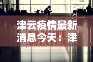 津云疫情最新消息今天:津云疫情最新消息今天封城了