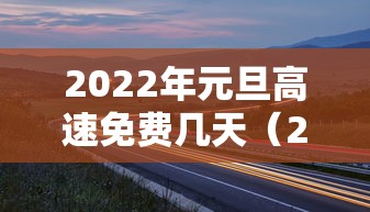 2022年元旦高速免费几天（2021年元旦高速路免费几天）