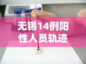 无锡14例阳性人员轨迹公布/无锡确诊阳性