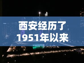 西安经历了1951年以来最热的6月：西安最热的一年是哪一年