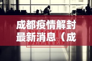成都疫情解封最新消息（成都疫情解除封锁一般多久）