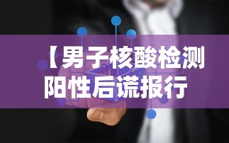 【男子核酸检测阳性后谎报行程 → 河北男子谎称核酸阳性】