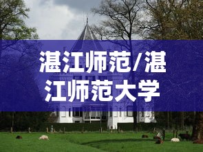 湛江师范/湛江师范大学是985还是211大学