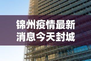 锦州疫情最新消息今天封城了 · 锦州疫情最新消息人员行动轨迹