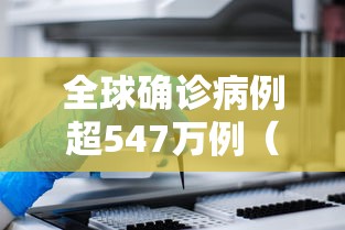 全球确诊病例超547万例（全球确诊超1255万例）