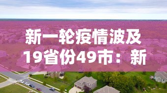 新一轮疫情波及19省份49市：新一轮疫情分布