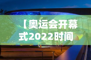 【奥运会开幕式2022时间几点 → 奥运会开幕式在几点?】