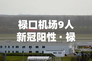 禄口机场9人新冠阳性 · 禄口机场17个新冠 禄口机场9人新冠阳性 · 禄口机场17个新冠