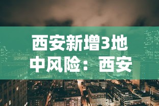 西安新增3地中风险：西安新增3地中风险地区