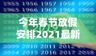 今年春节放假安排2021最新/今年春节放假安排?