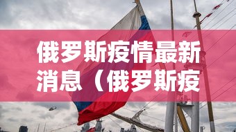俄罗斯疫情最新消息（俄罗斯疫情最新消息中国采取了什么帮助）