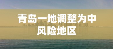 青岛一地调整为中风险地区 青岛一地调整为中风险地区