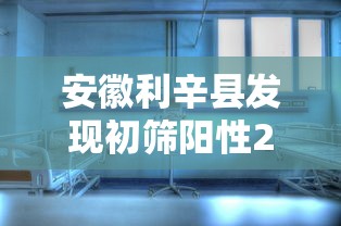 安徽利辛县发现初筛阳性21人(安徽省利辛县有疫情吗) 安徽利辛县发现初筛阳性21人(安徽省利辛县有疫情吗)