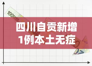 四川自贡新增1例本土无症状