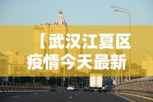 【武汉江夏区疫情今天最新消息 → 武汉江夏区疫情最新情况】 【武汉江夏区疫情今天最新消息 → 武汉江夏区疫情最新情况】