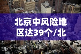 北京中风险地区达39个/北京中风险地区明细
