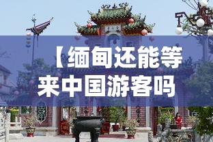 【缅甸还能等来中国游客吗 → 缅甸还能回到中国吗】