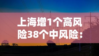上海增1个高风险38个中风险：上海发布的中高风险地区