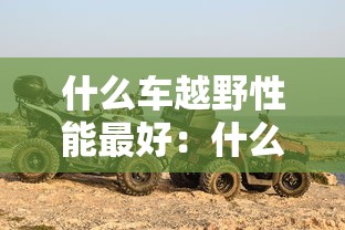 什么车越野性能最好：什么车越野性能最好?