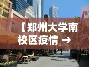 【郑州大学南校区疫情 → 郑州大学南校区属于封控区吗】