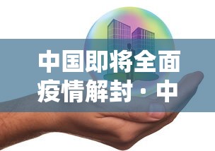 中国即将全面疫情解封 · 中国什么时候解除疫情防控