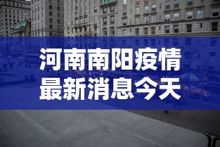 河南南阳疫情最新消息今天封城了 · 河南南阳疫情最新消息今天封城了吗