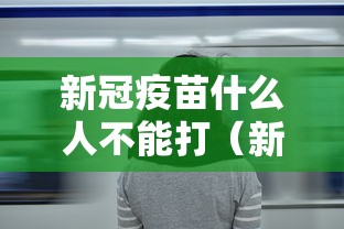 新冠疫苗什么人不能打(新冠疫苗,什么人不能打)