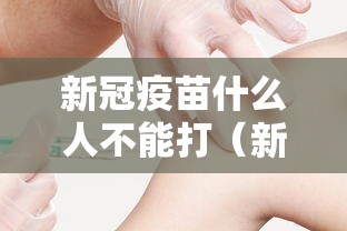 新冠疫苗什么人不能打（新冠疫苗,什么人不能打）