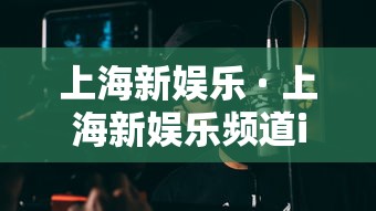 上海新娱乐 · 上海新娱乐频道id