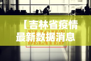 【吉林省疫情最新数据消息 → 吉林省疫情最新情况最新报道】 【吉林省疫情最新数据消息 → 吉林省疫情最新情况最新报道】