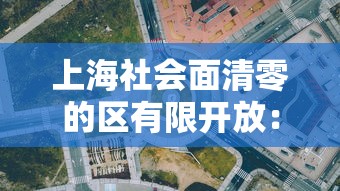 上海社会面清零的区有限开放：上海6个区符合社会面基本清零标准