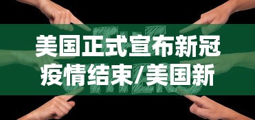 美国正式宣布新冠疫情结束/美国新冠结束了
