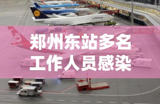 郑州东站多名工作人员感染 · 郑州东站新增