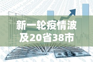 新一轮疫情波及20省38市(2021新一轮疫情) 新一轮疫情波及20省38市(2021新一轮疫情)