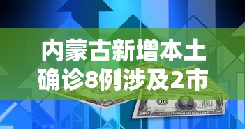 内蒙古新增本土确诊8例涉及2市(内蒙古新增确诊病例4例)