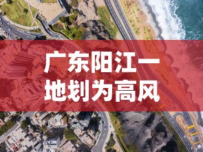 广东阳江一地划为高风险区:广东阳江属于疫情高风险地区吗 广东阳江一地划为高风险区:广东阳江属于疫情高风险地区吗