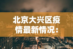 北京大兴区疫情最新情况:北京大兴区疫情最新数据消息 北京大兴区疫情最新情况:北京大兴区疫情最新数据消息