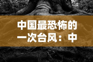 中国最恐怖的一次台风:中国最严重的一次台风 中国最恐怖的一次台风:中国最严重的一次台风