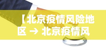 【北京疫情风险地区 → 北京疫情风险地区名单最新】 【北京疫情风险地区 → 北京疫情风险地区名单最新】