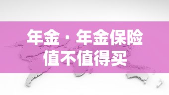 年金 · 年金保险值不值得买